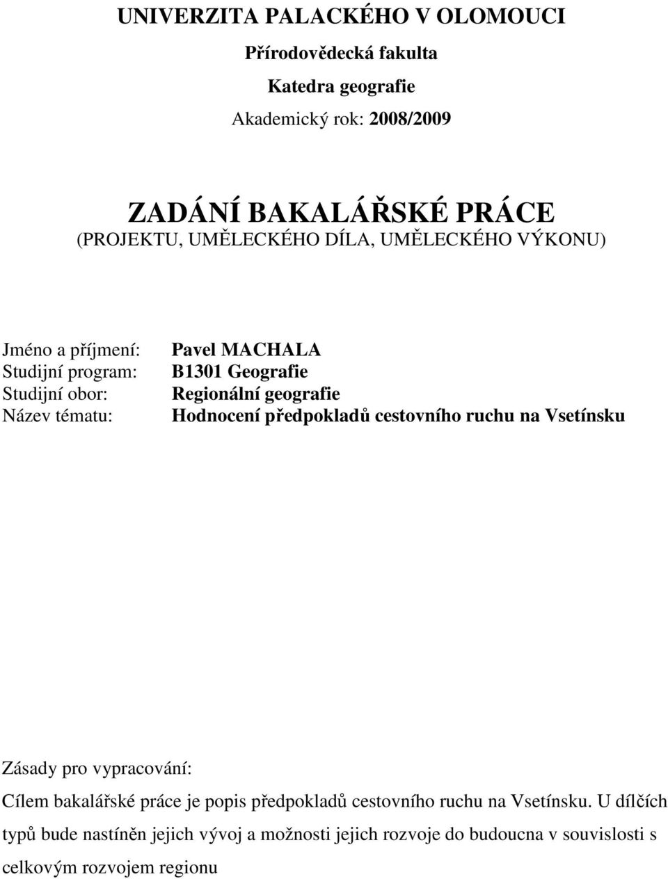 Regionální geografie Hodnocení předpokladů cestovního ruchu na Vsetínsku Zásady pro vypracování: Cílem bakalářské práce je popis