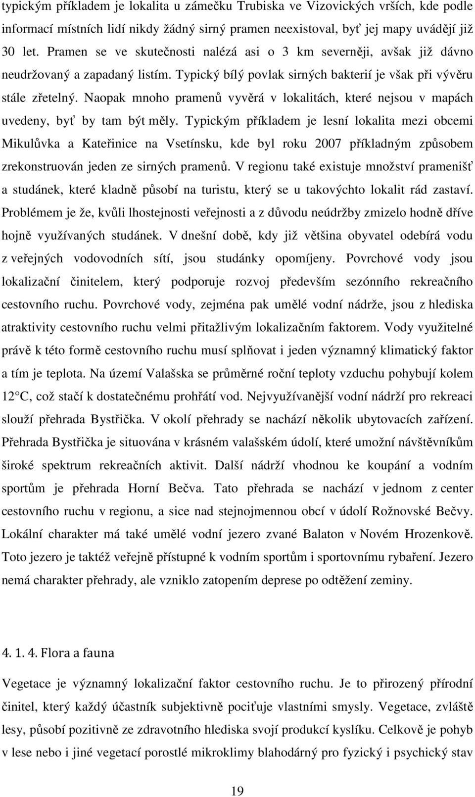 Naopak mnoho pramenů vyvěrá v lokalitách, které nejsou v mapách uvedeny, byť by tam být měly.