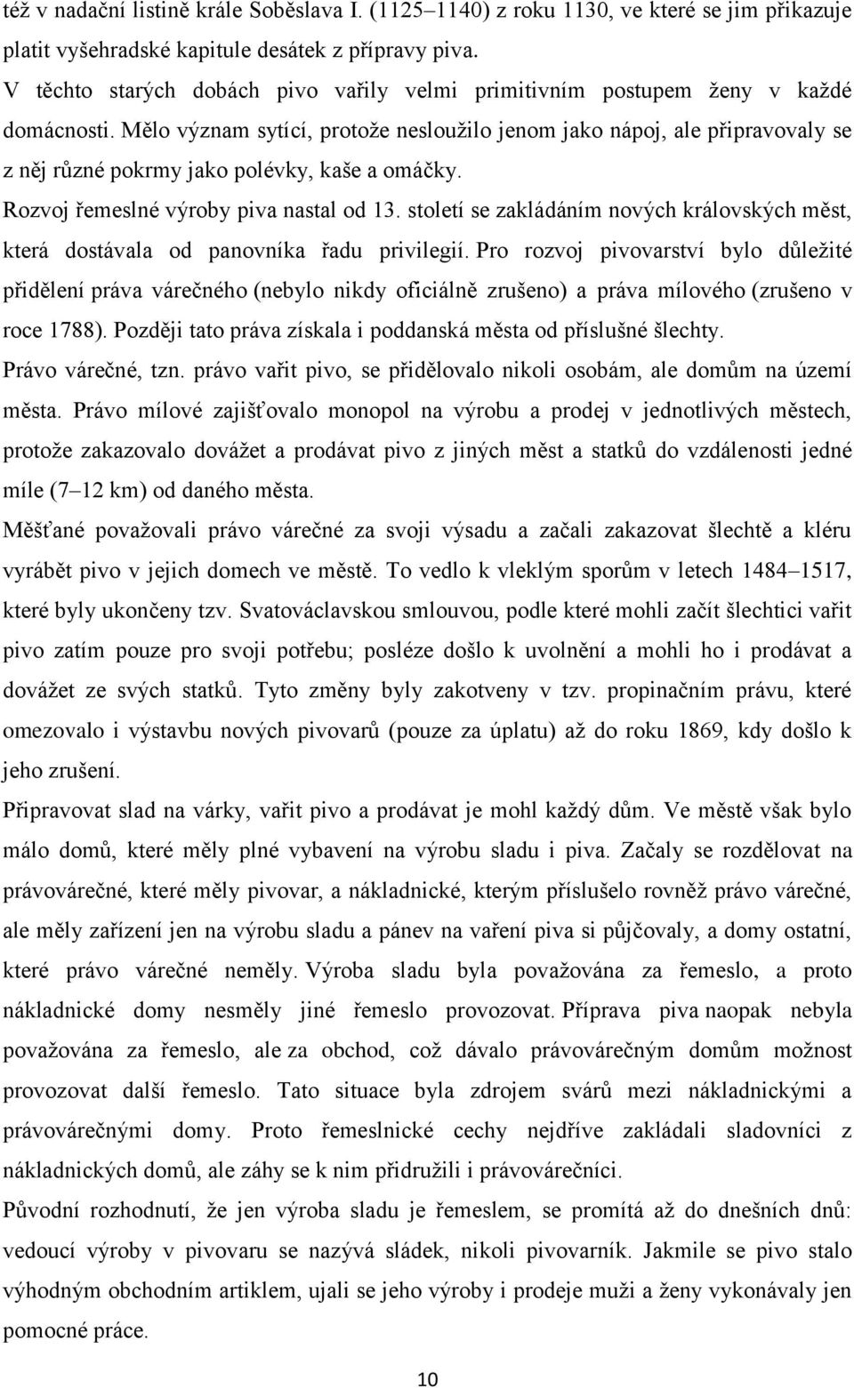 Mělo význam sytící, protože nesloužilo jenom jako nápoj, ale připravovaly se z něj různé pokrmy jako polévky, kaše a omáčky. Rozvoj řemeslné výroby piva nastal od 13.