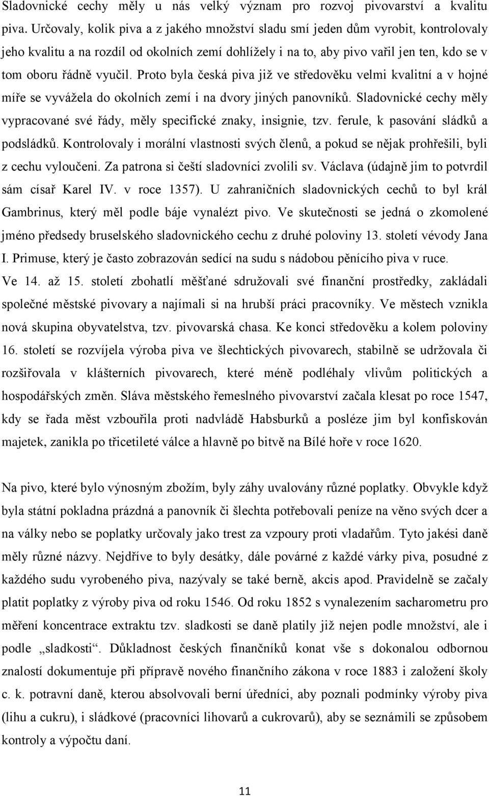 Proto byla česká piva již ve středověku velmi kvalitní a v hojné míře se vyvážela do okolních zemí i na dvory jiných panovníků.