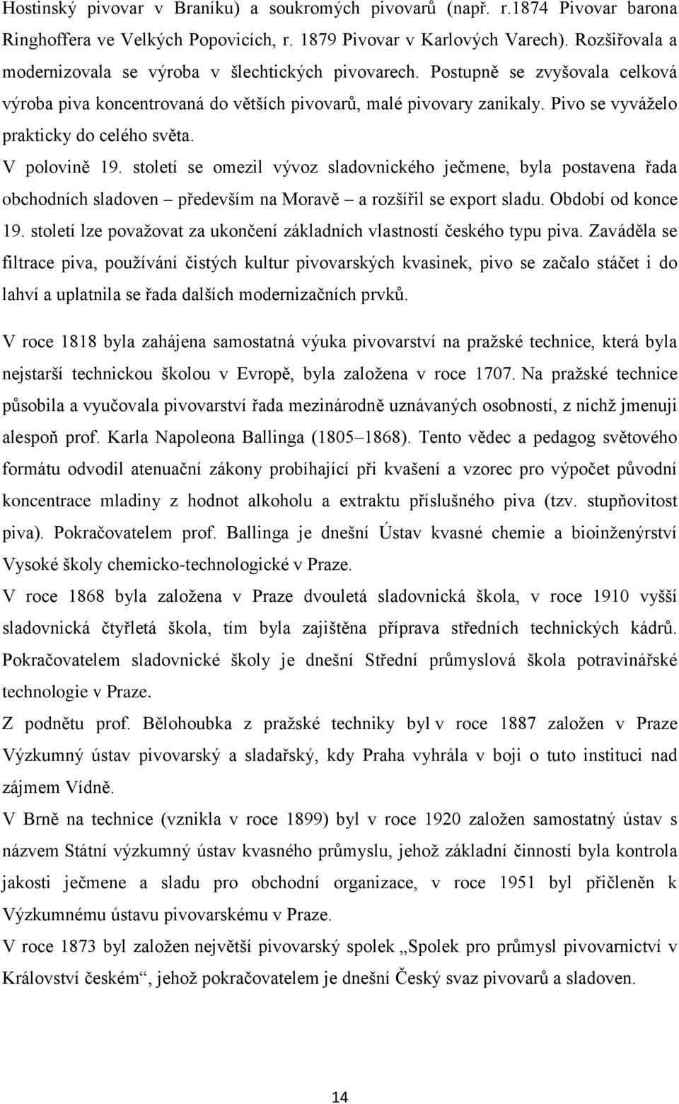 Pivo se vyváželo prakticky do celého světa. V polovině 19. století se omezil vývoz sladovnického ječmene, byla postavena řada obchodních sladoven především na Moravě a rozšířil se export sladu.