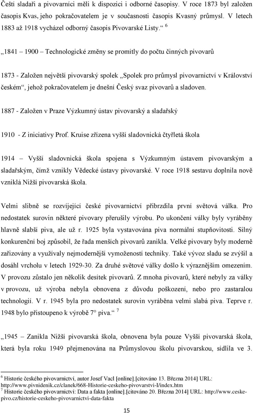 6 1841 1900 Technologické změny se promítly do počtu činných pivovarů 1873 - Založen největší pivovarský spolek Spolek pro průmysl pivovarnictví v Království českém, jehož pokračovatelem je dnešní