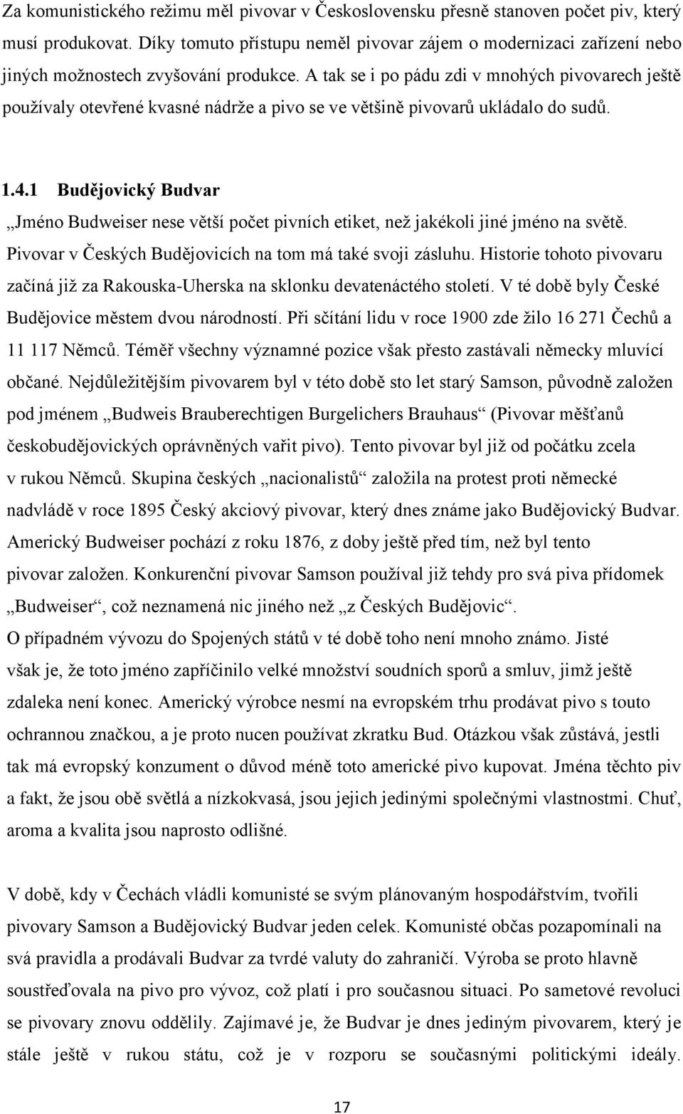 A tak se i po pádu zdi v mnohých pivovarech ještě používaly otevřené kvasné nádrže a pivo se ve většině pivovarů ukládalo do sudů. 1.4.