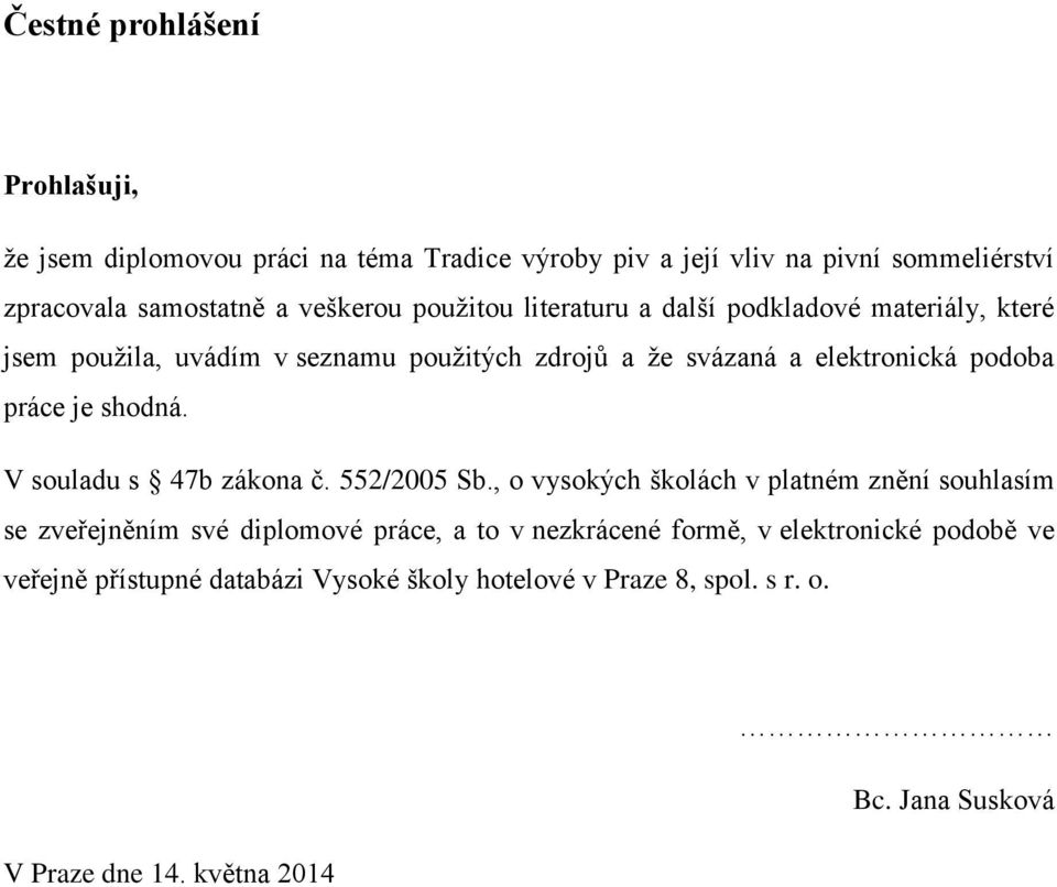 práce je shodná. V souladu s 47b zákona č. 552/2005 Sb.