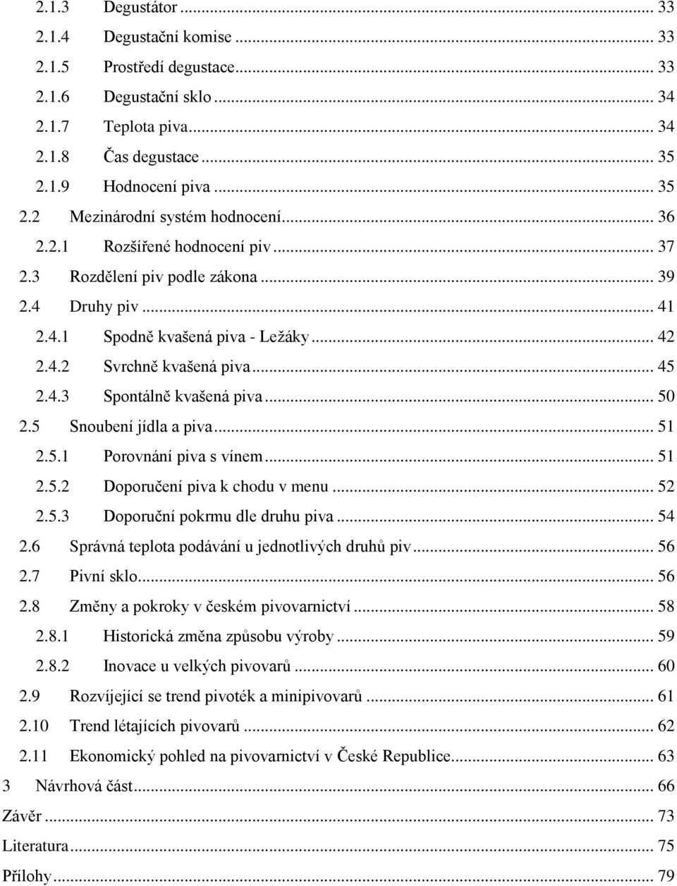 .. 50 2.5 Snoubení jídla a piva... 51 2.5.1 Porovnání piva s vínem... 51 2.5.2 Doporučení piva k chodu v menu... 52 2.5.3 Doporuční pokrmu dle druhu piva... 54 2.