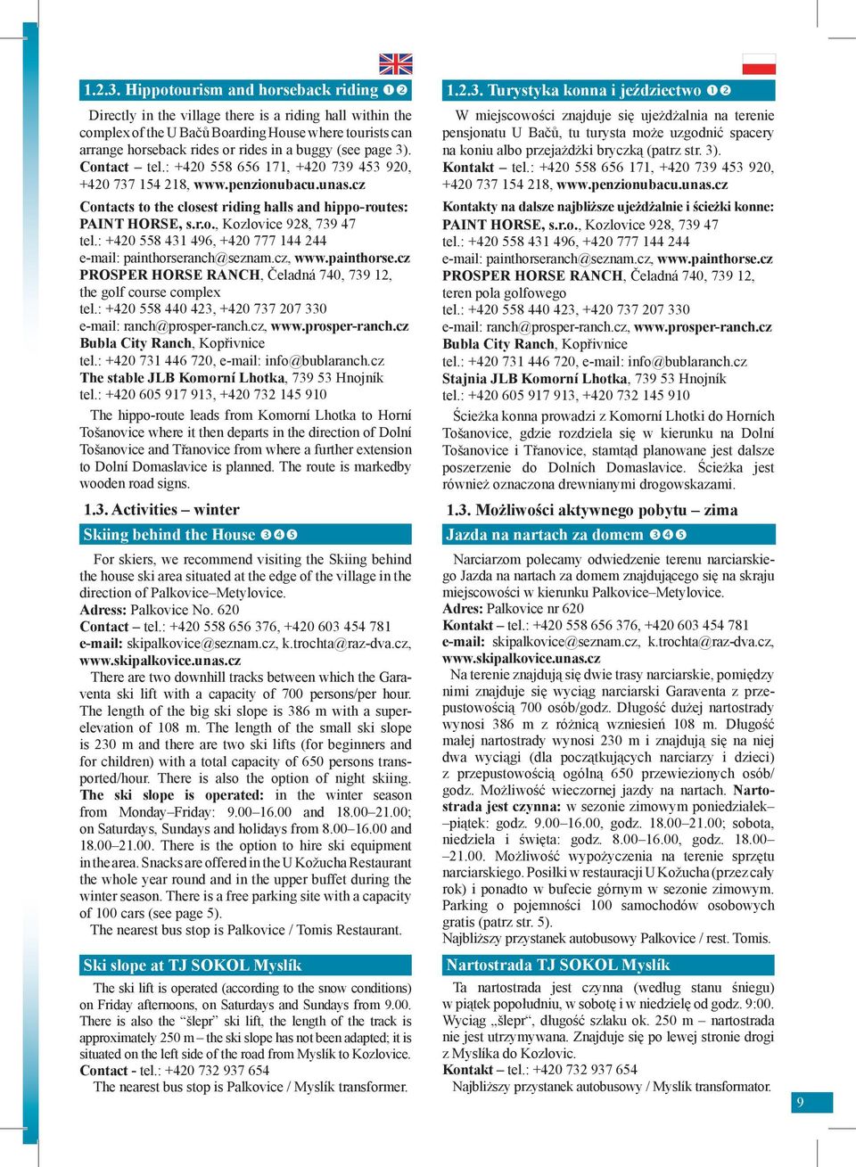 page 3). Contact tel.: +420 558 656 171, +420 739 453 920, +420 737 154 218, www.penzionubacu.unas.cz Contacts to the closest riding halls and hippo-routes: PAINT HORSE, s.r.o., Kozlovice 928, 739 47 tel.