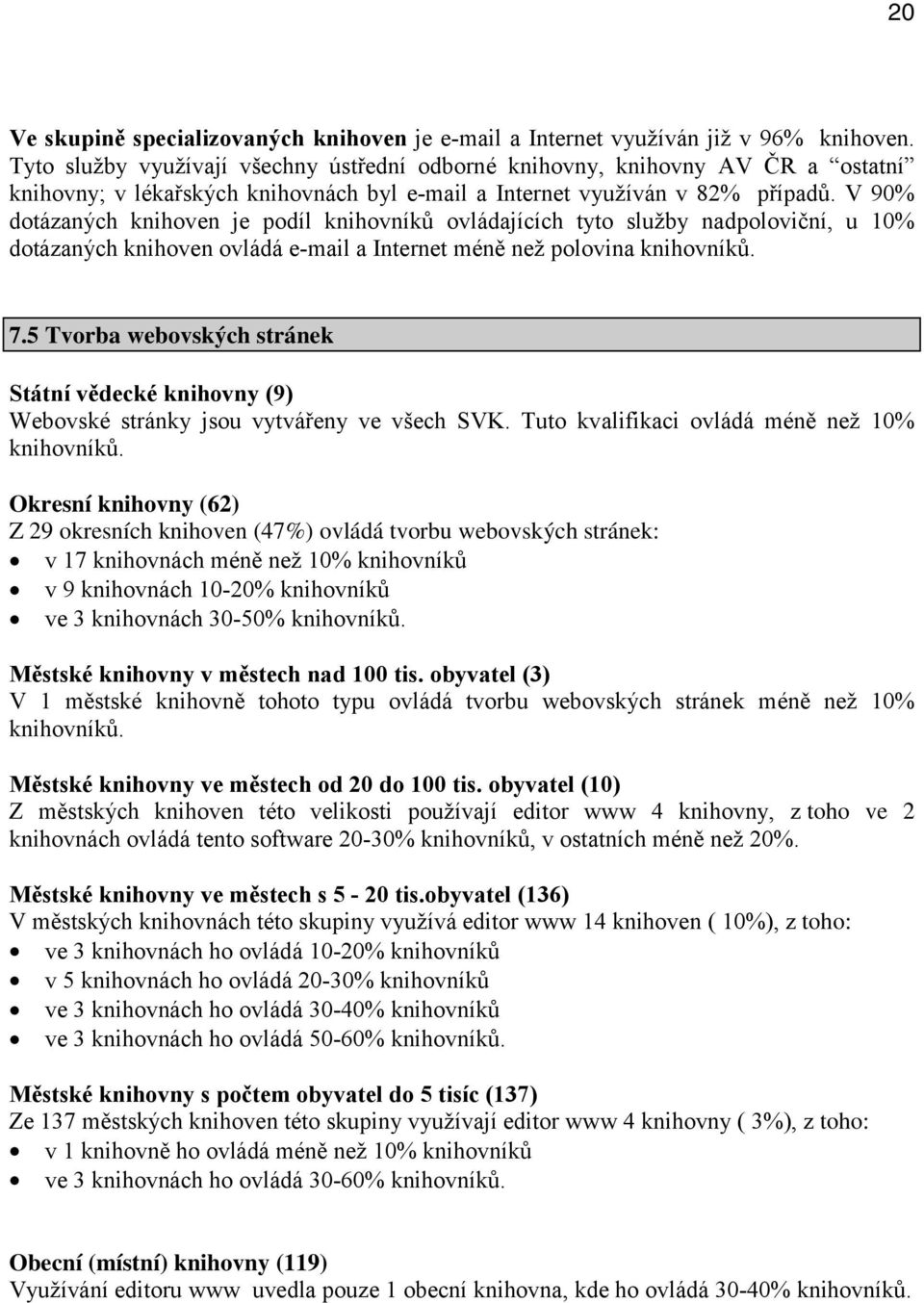 V 90% dotázaných knihoven je podíl knihovníků ovládajících tyto služby nadpoloviční, u 10% dotázaných knihoven ovládá e-mail a Internet méně než polovina knihovníků. 7.