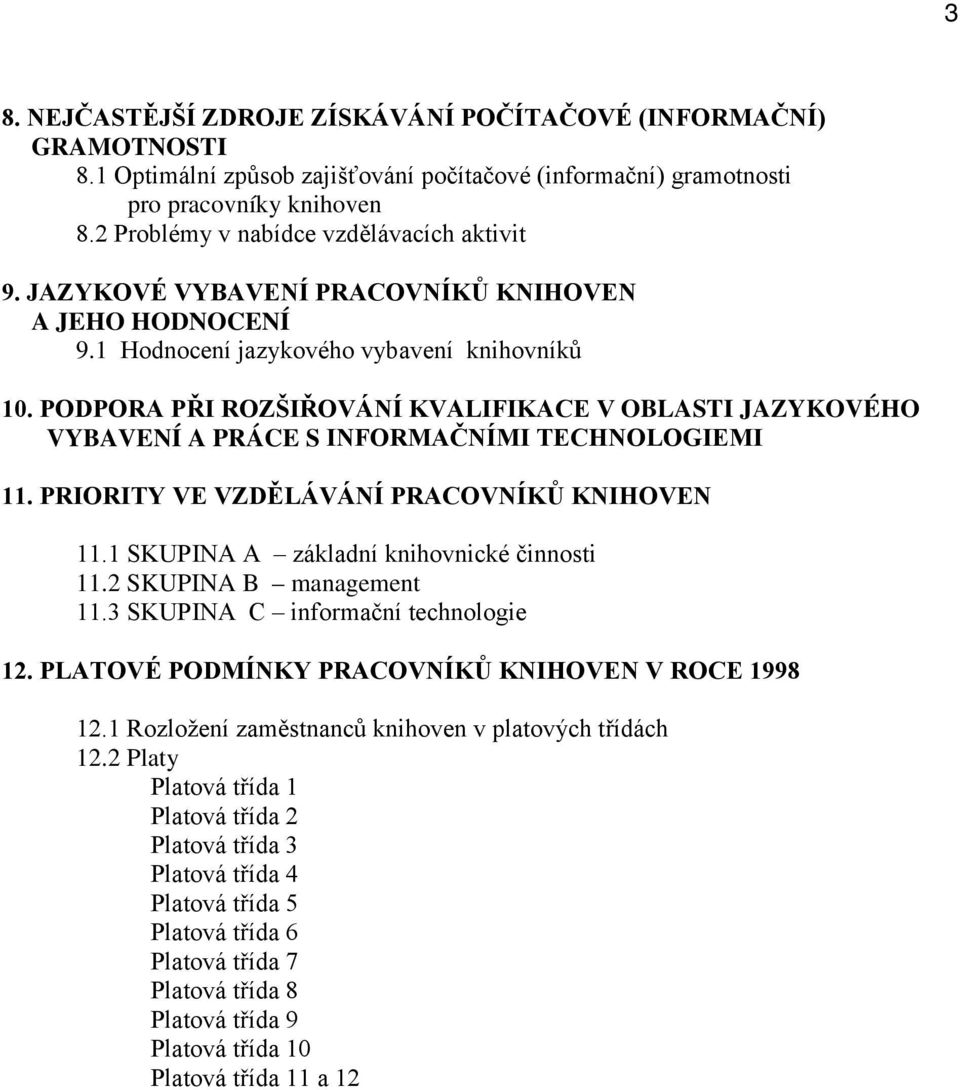 PODPORA PŘI ROZŠIŘOVÁNÍ KVALIFIKACE V OBLASTI JAZYKOVÉHO VYBAVENÍ A PRÁCE S INFORMAČNÍMI TECHNOLOGIEMI 11. PRIORITY VE VZDĚLÁVÁNÍ PRACOVNÍKŮ KNIHOVEN 11.1 SKUPINA A základní knihovnické činnosti 11.