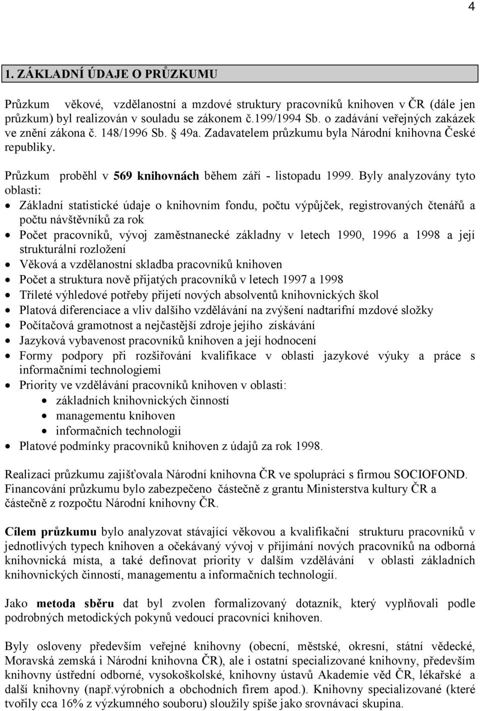 Byly analyzovány tyto oblasti: Základní statistické údaje o knihovním fondu, počtu výpůjček, registrovaných čtenářů a počtu návštěvníků za rok Počet pracovníků, vývoj zaměstnanecké základny v letech