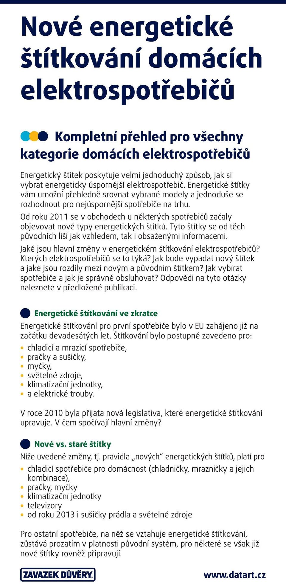 Od roku 2011 se v obchodech u některých spotřebičů začaly objevovat nové typy energetických štítků. Tyto štítky se od těch původních liší jak vzhledem, tak i obsaženými informacemi.