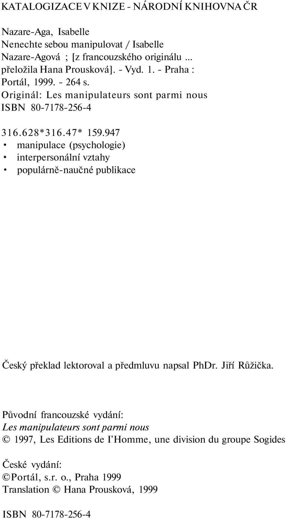 947 manipulace (psychologie) interpersonální vztahy populárně-naučné publikace Český překlad lektoroval a předmluvu napsal PhDr. Jiří Růžička.