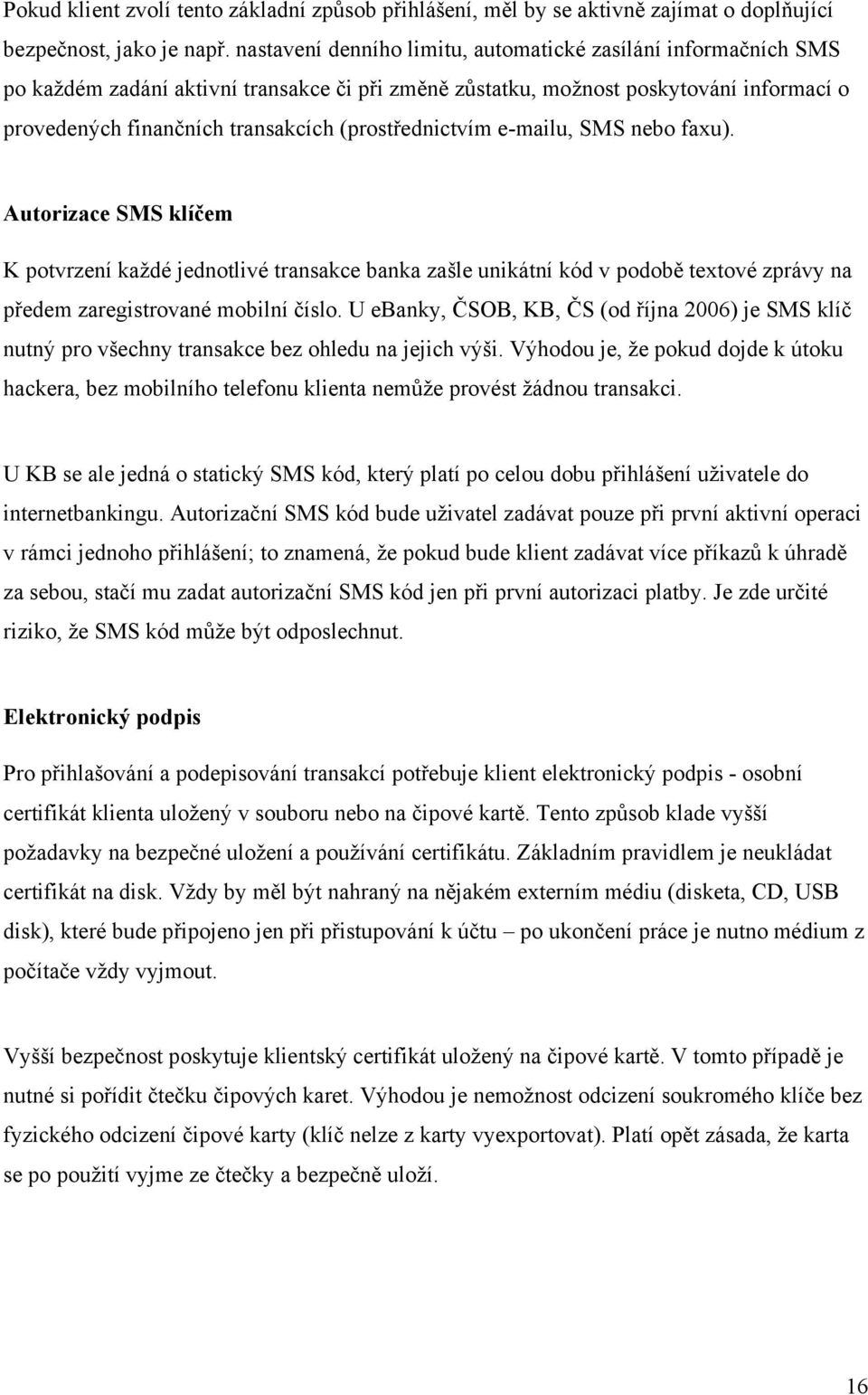 (prostřednictvím e-mailu, SMS nebo faxu). Autorizace SMS klíčem K potvrzení každé jednotlivé transakce banka zašle unikátní kód v podobě textové zprávy na předem zaregistrované mobilní číslo.