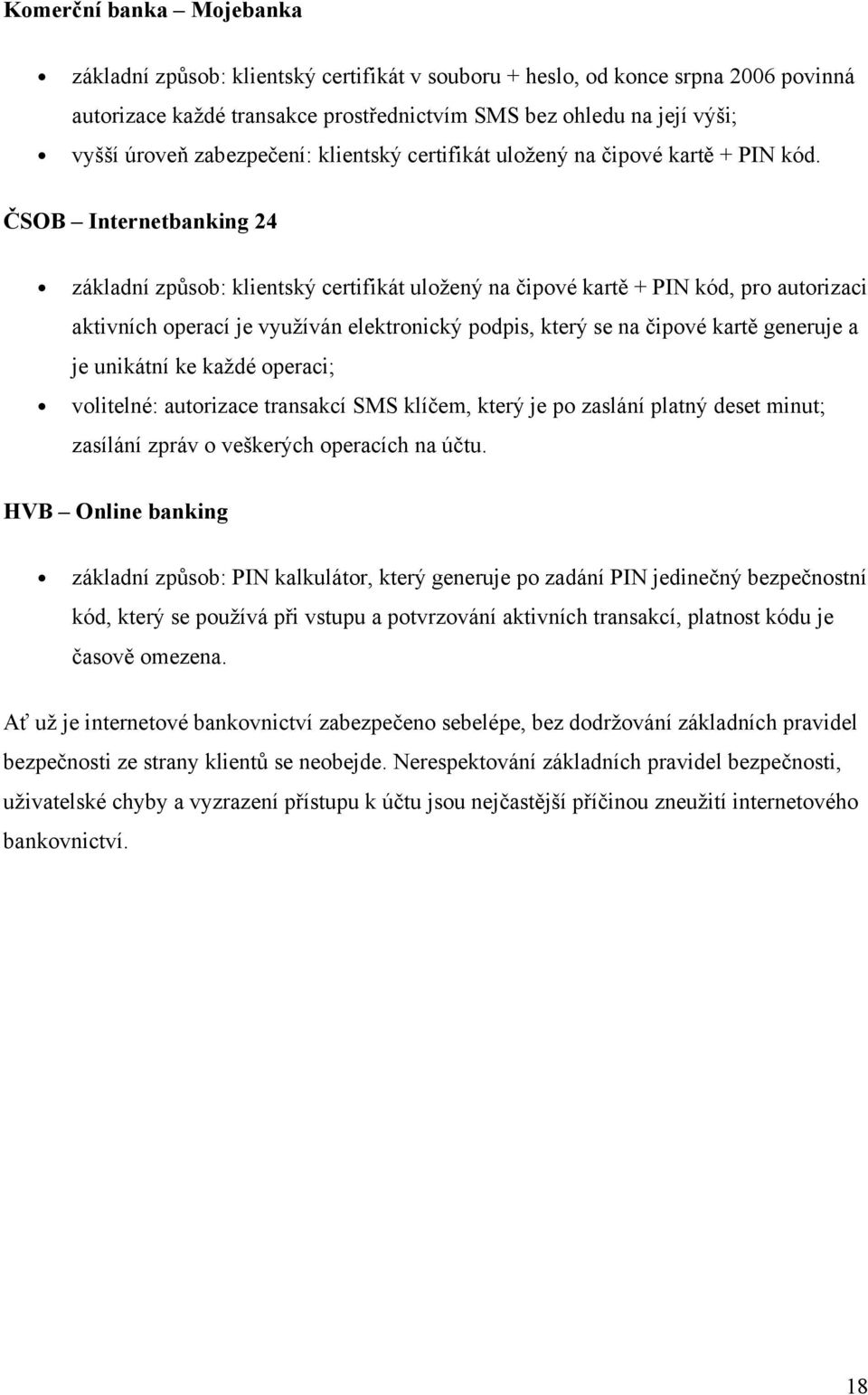 ČSOB Internetbanking 24 základní způsob: klientský certifikát uložený na čipové kartě + PIN kód, pro autorizaci aktivních operací je využíván elektronický podpis, který se na čipové kartě generuje a