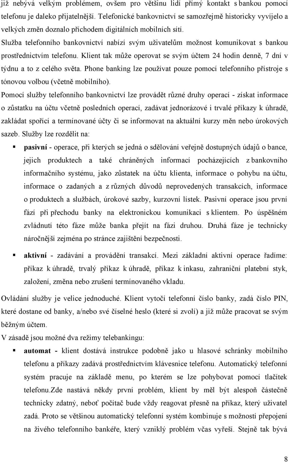 Služba telefonního bankovnictví nabízí svým uživatelům možnost komunikovat s bankou prostřednictvím telefonu. Klient tak může operovat se svým účtem 24 hodin denně, 7 dní v týdnu a to z celého světa.