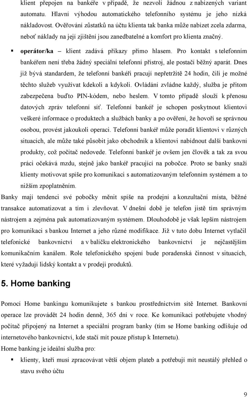 Pro kontakt s telefonním bankéřem není třeba žádný speciální telefonní přístroj, ale postačí běžný aparát.