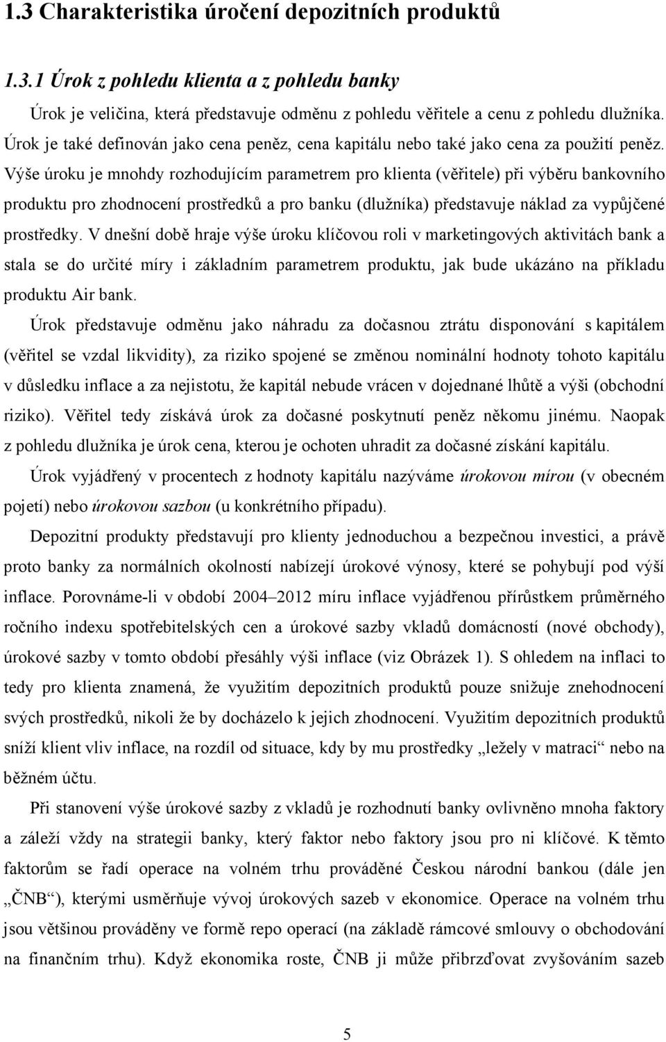 Výše úroku je mnohdy rozhodujícím parametrem pro klienta (věřitele) při výběru bankovního produktu pro zhodnocení prostředků a pro banku (dlužníka) představuje náklad za vypůjčené prostředky.