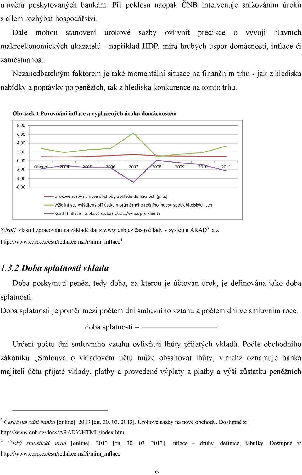 Nezanedbatelným faktorem je také momentální situace na finančním trhu - jak z hlediska nabídky a poptávky po penězích, tak z hlediska konkurence na tomto trhu.