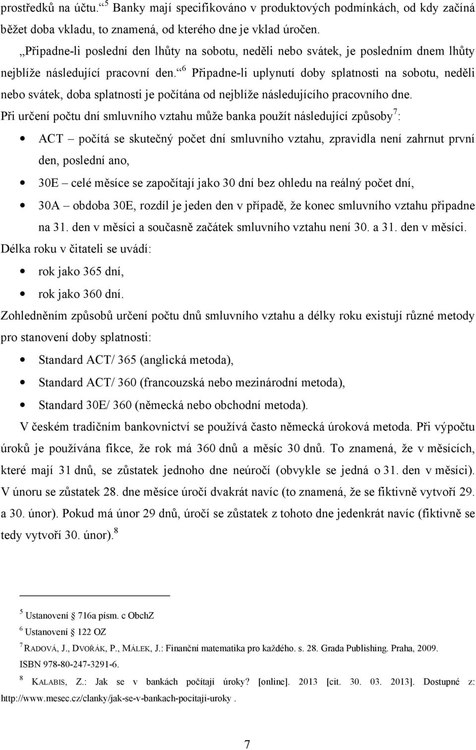 6 Připadne-li uplynutí doby splatnosti na sobotu, neděli nebo svátek, doba splatnosti je počítána od nejblíže následujícího pracovního dne.