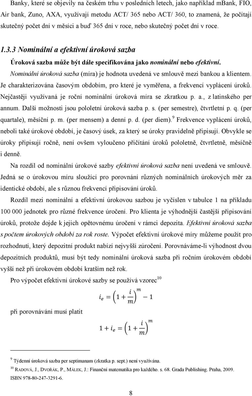 Nominální úroková sazba (míra) je hodnota uvedená ve smlouvě mezi bankou a klientem. Je charakterizována časovým obdobím, pro které je vyměřena, a frekvencí vyplácení úroků.