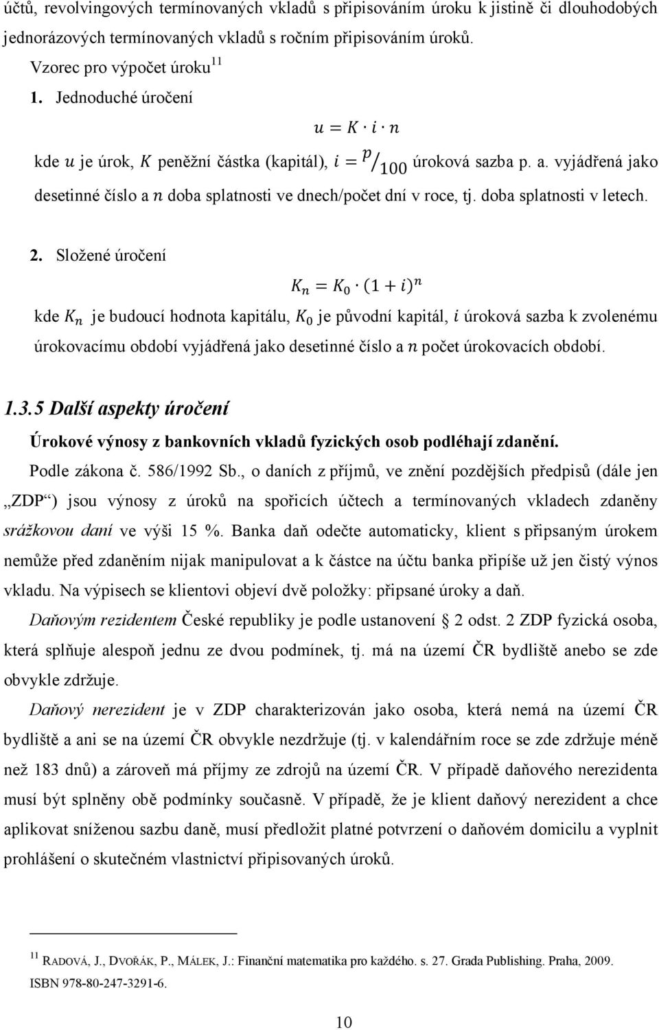 Složené úročení 1 kde je budoucí hodnota kapitálu, je původní kapitál, úroková sazba k zvolenému úrokovacímu období vyjádřená jako desetinné číslo a počet úrokovacích období. 1.3.