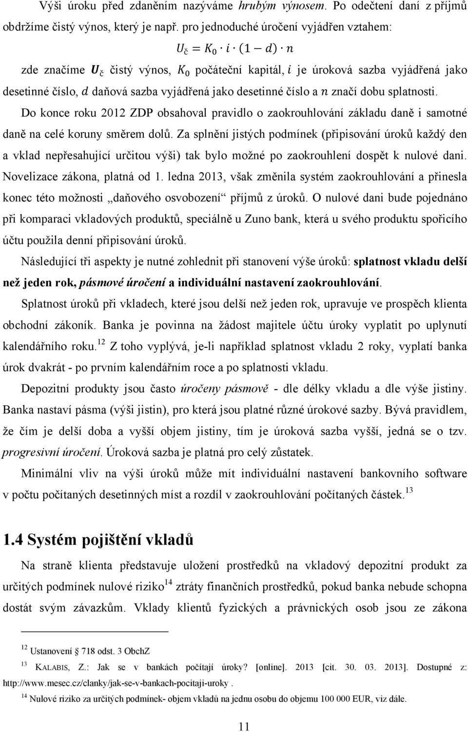 splatnosti. Do konce roku 2012 ZDP obsahoval pravidlo o zaokrouhlování základu daně i samotné daně na celé koruny směrem dolů.