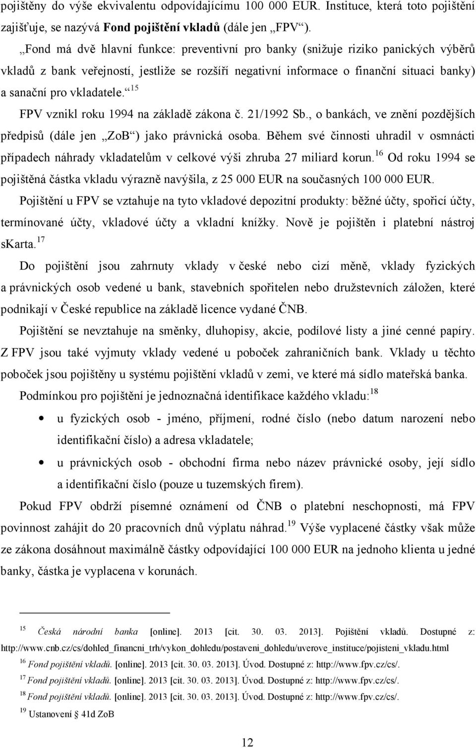 15 FPV vznikl roku 1994 na základě zákona č. 21/1992 Sb., o bankách, ve znění pozdějších předpisů (dále jen ZoB ) jako právnická osoba.