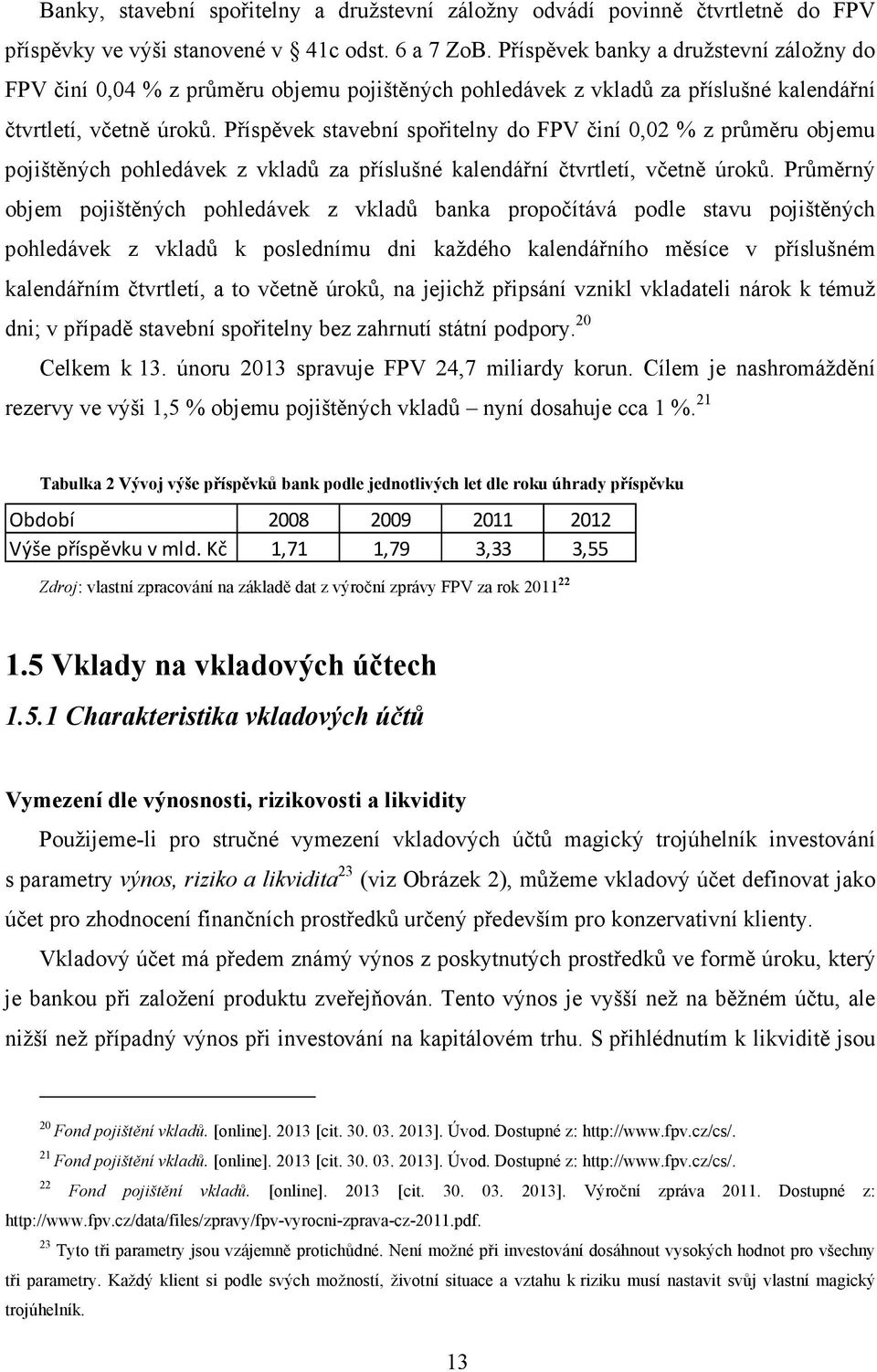 Příspěvek stavební spořitelny do FPV činí 0,02 % z průměru objemu pojištěných pohledávek z vkladů za příslušné kalendářní čtvrtletí, včetně úroků.