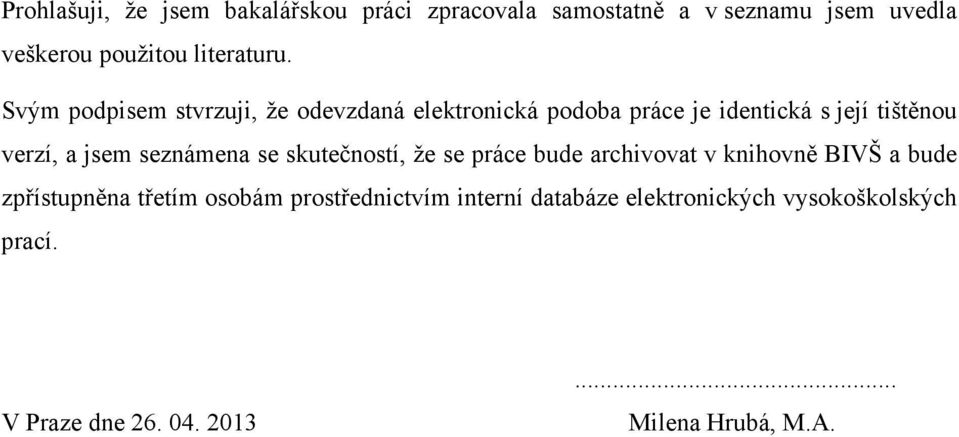 Svým podpisem stvrzuji, že odevzdaná elektronická podoba práce je identická s její tištěnou verzí, a jsem