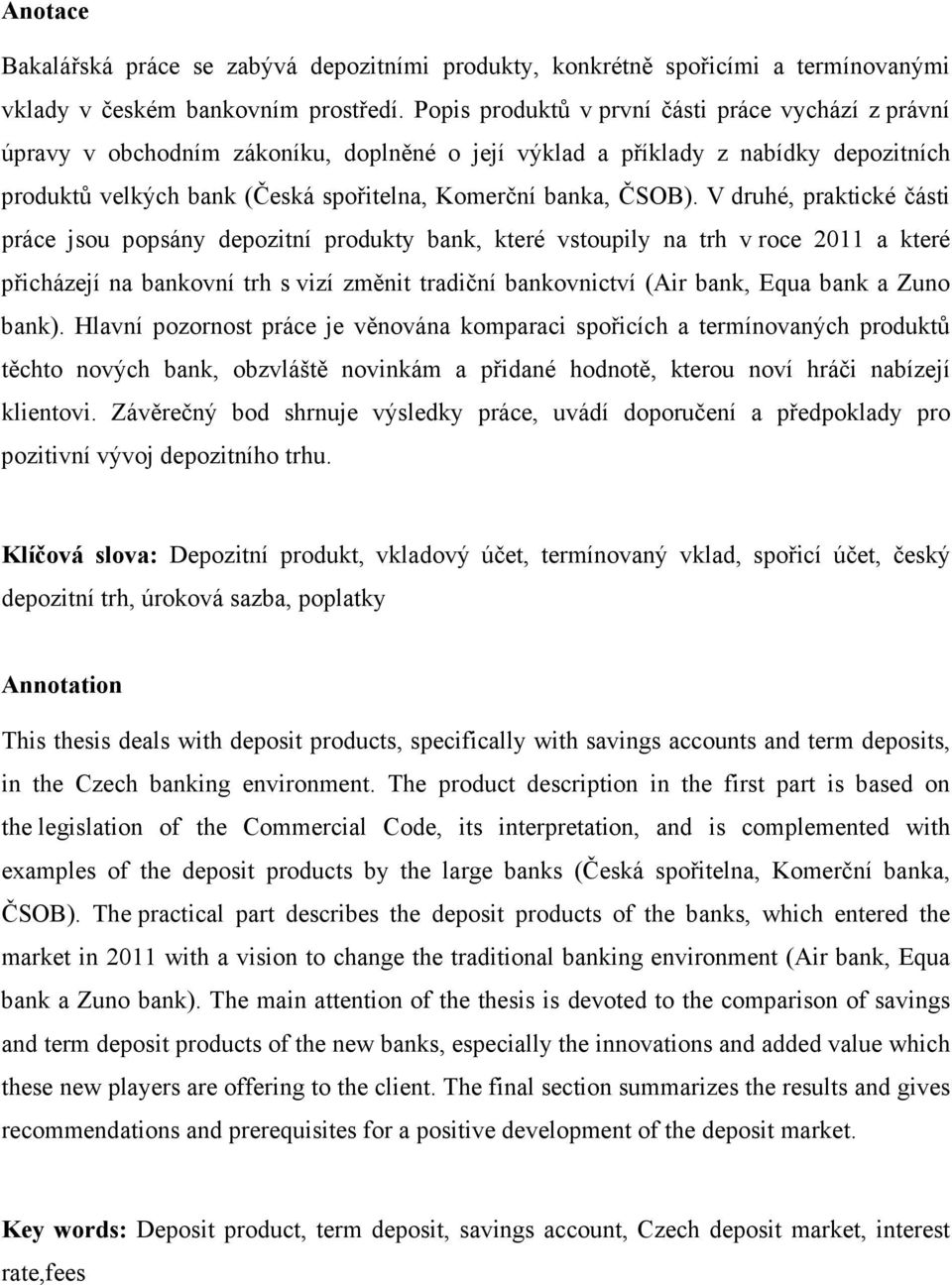 V druhé, praktické části práce jsou popsány depozitní produkty bank, které vstoupily na trh v roce 2011 a které přicházejí na bankovní trh s vizí změnit tradiční bankovnictví (Air bank, Equa bank a