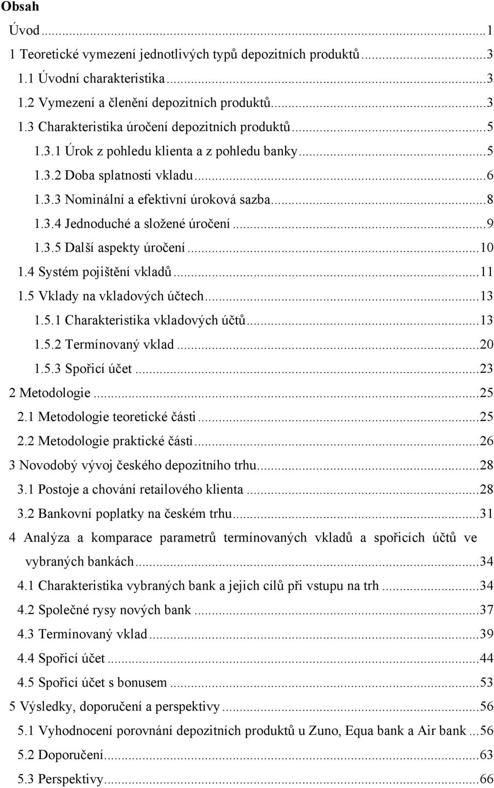 .. 10 1.4 Systém pojištění vkladů... 11 1.5 Vklady na vkladových účtech... 13 1.5.1 Charakteristika vkladových účtů... 13 1.5.2 Termínovaný vklad... 20 1.5.3 Spořicí účet... 23 2 Metodologie... 25 2.