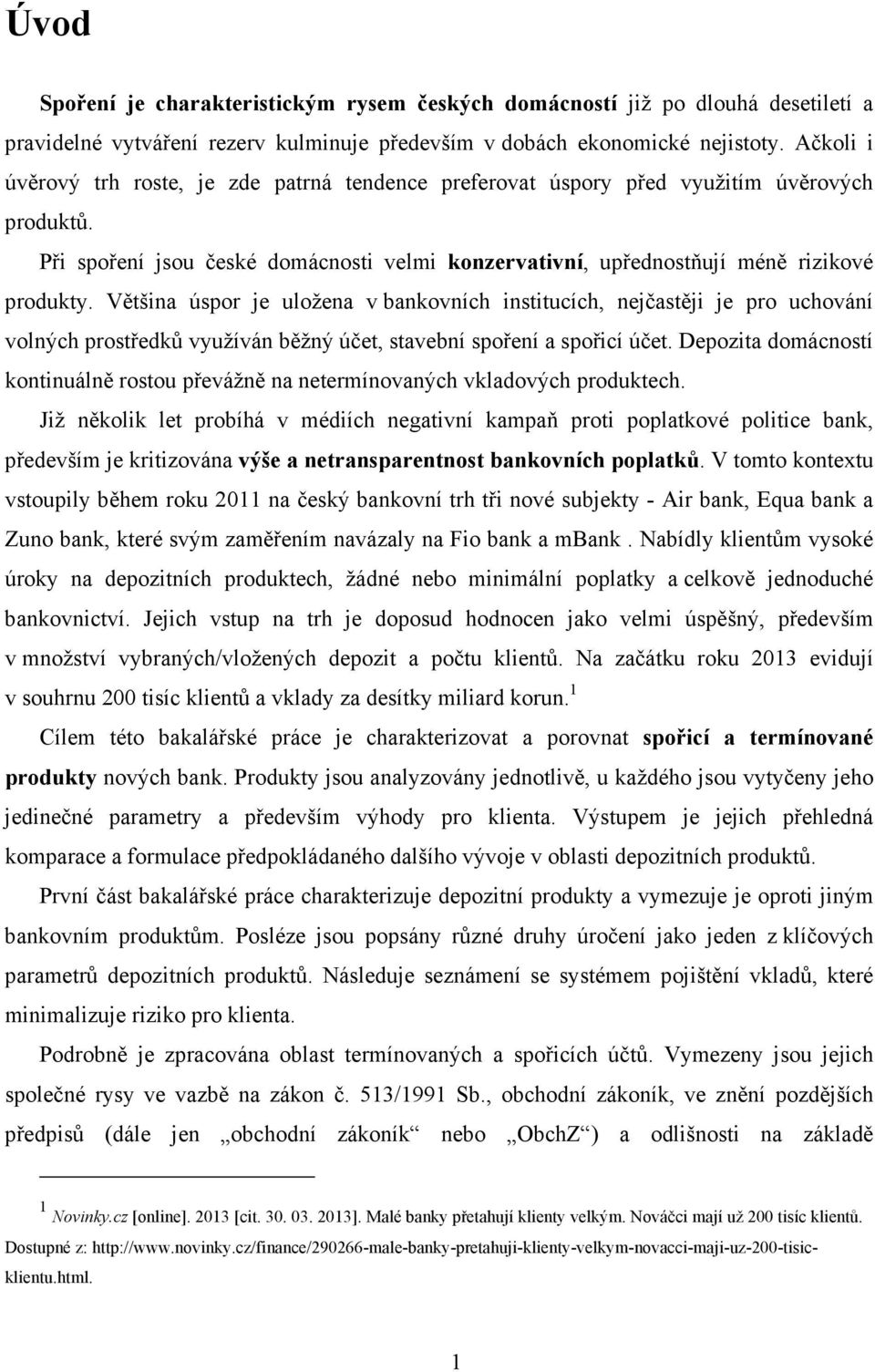 Většina úspor je uložena v bankovních institucích, nejčastěji je pro uchování volných prostředků využíván běžný účet, stavební spoření a spořicí účet.