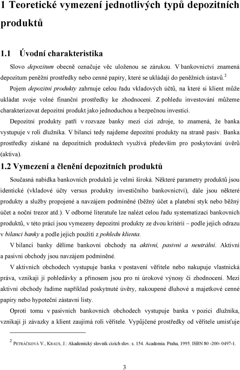 2 Pojem depozitní produkty zahrnuje celou řadu vkladových účtů, na které si klient může ukládat svoje volné finanční prostředky ke zhodnocení.