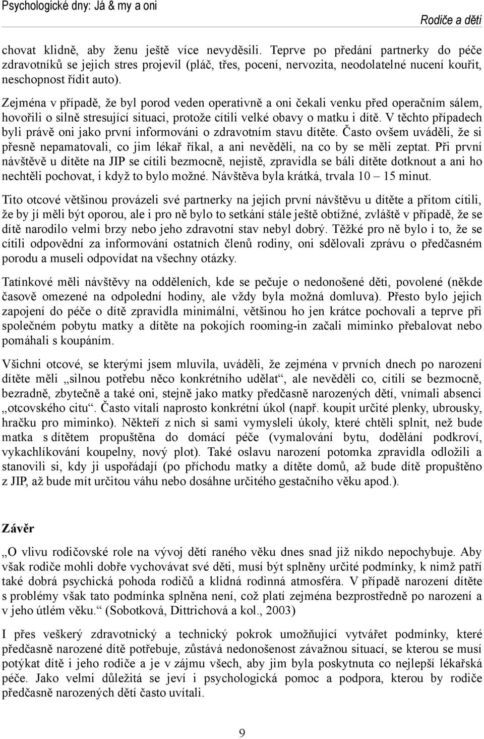 Zejména v případě, že byl porod veden operativně a oni čekali venku před operačním sálem, hovořili o silně stresující situaci, protože cítili velké obavy o matku i dítě.