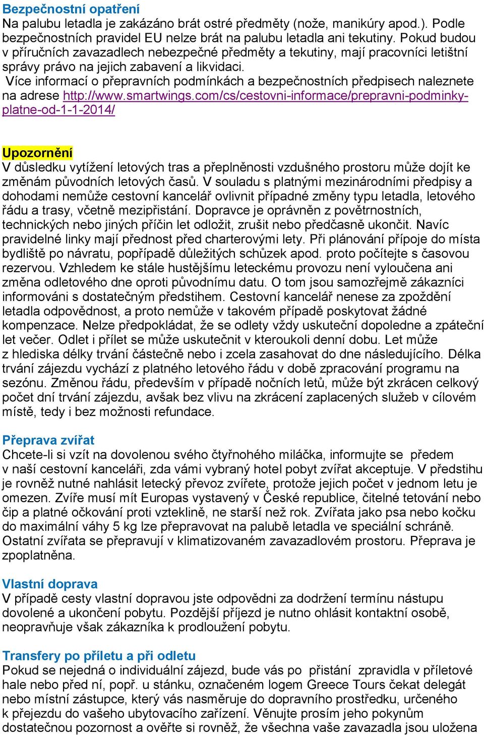 Více informací o přepravních podmínkách a bezpečnostních předpisech naleznete na adrese http://www.smartwings.