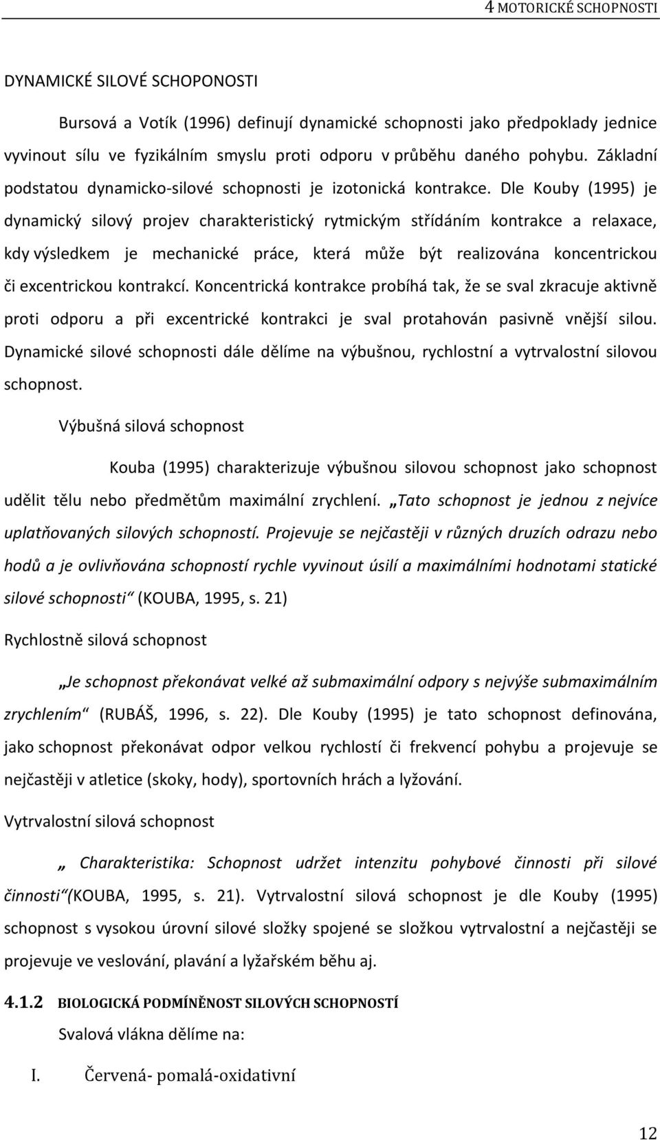 Dle Kouby (1995) je dynamický silový projev charakteristický rytmickým střídáním kontrakce a relaxace, kdy výsledkem je mechanické práce, která může být realizována koncentrickou či excentrickou