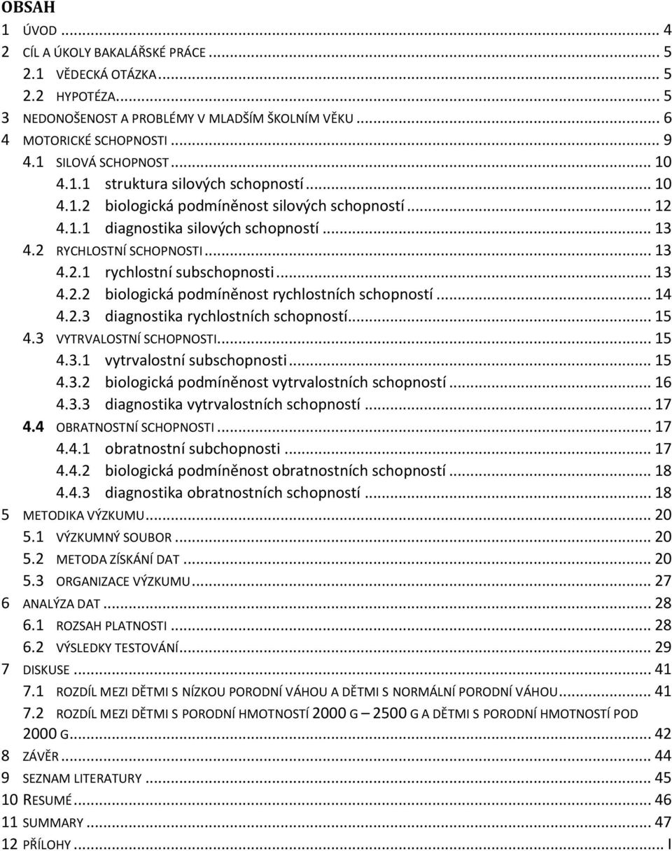 .. 13 4.2.2 biologická podmíněnost rychlostních schopností... 14 4.2.3 diagnostika rychlostních schopností... 15 4.3 VYTRVALOSTNÍ SCHOPNOSTI... 15 4.3.1 vytrvalostní subschopnosti... 15 4.3.2 biologická podmíněnost vytrvalostních schopností.