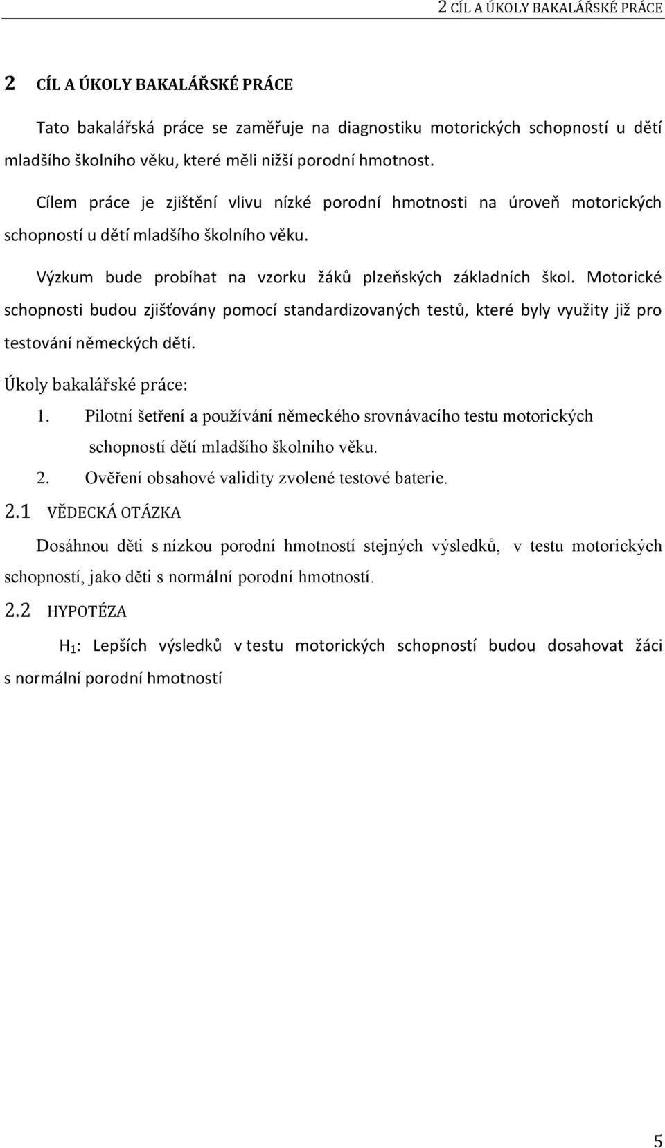 Motorické schopnosti budou zjišťovány pomocí standardizovaných testů, které byly využity již pro testování německých dětí. Úkoly bakalářské práce: 1.