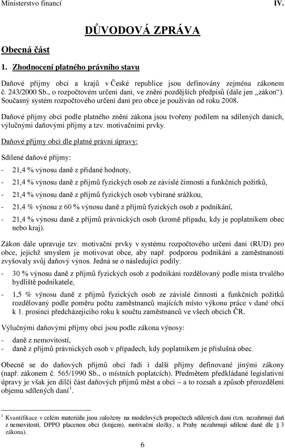 Daňové příjmy obcí podle platného znění zákona jsou tvořeny podílem na sdílených daních, výlučnými daňovými příjmy a tzv. motivačními prvky.