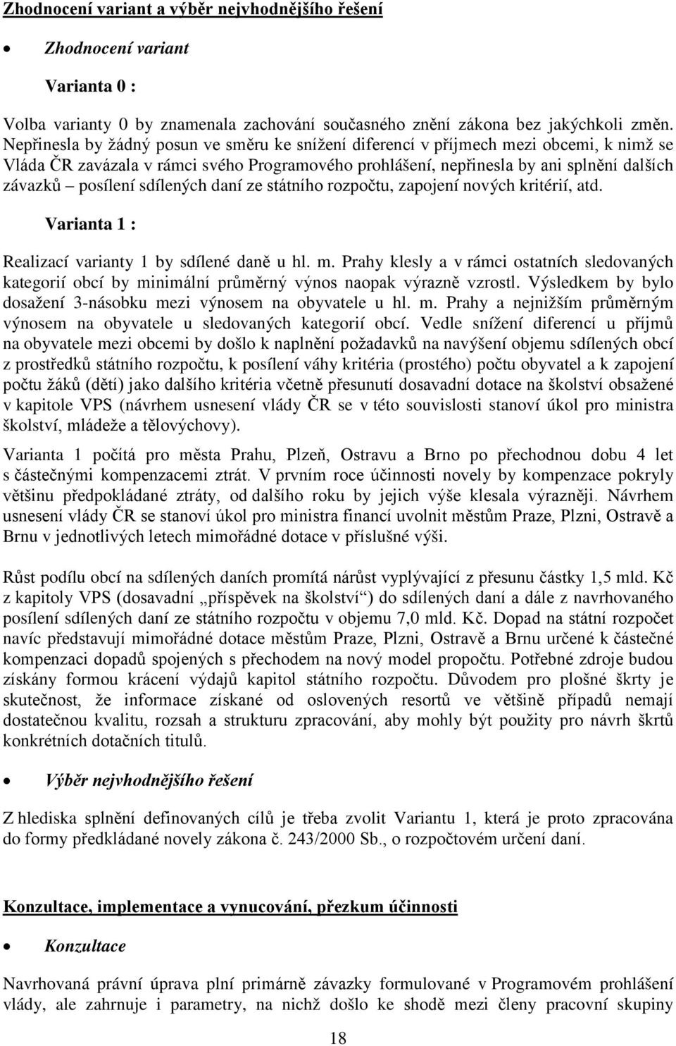 sdílených daní ze státního rozpočtu, zapojení nových kritérií, atd. Varianta 1 : Realizací varianty 1 by sdílené daně u hl. m.