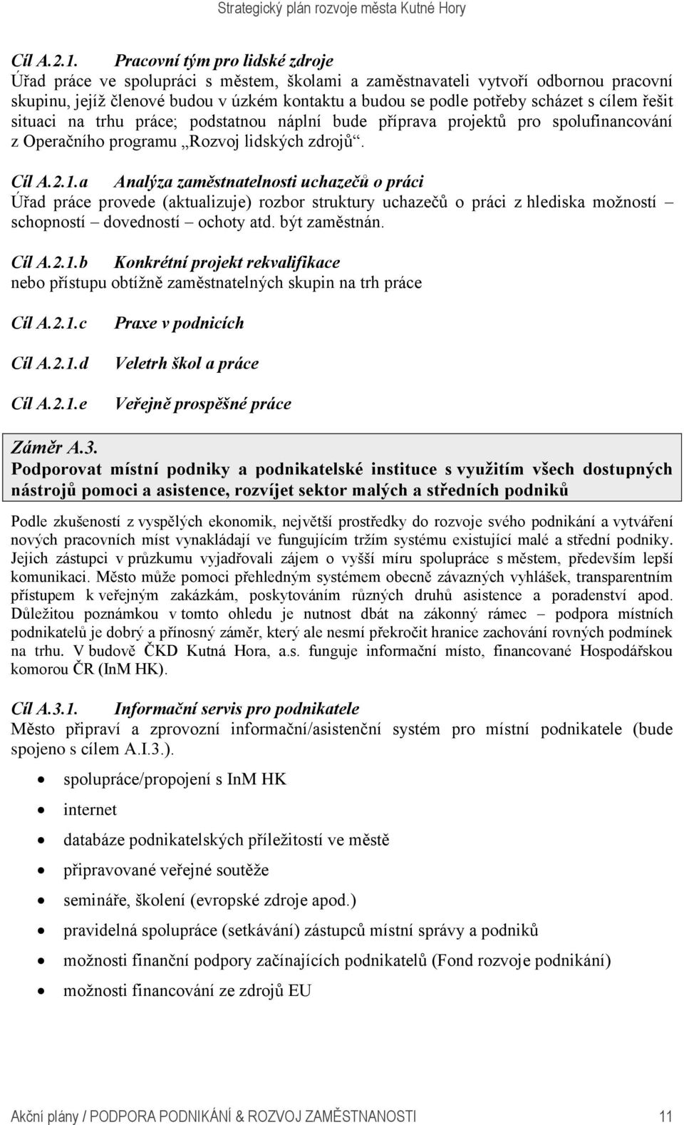 cílem řešit situaci na trhu práce; podstatnou náplní bude příprava projektů pro spolufinancování z Operačního programu Rozvoj lidských zdrojů.