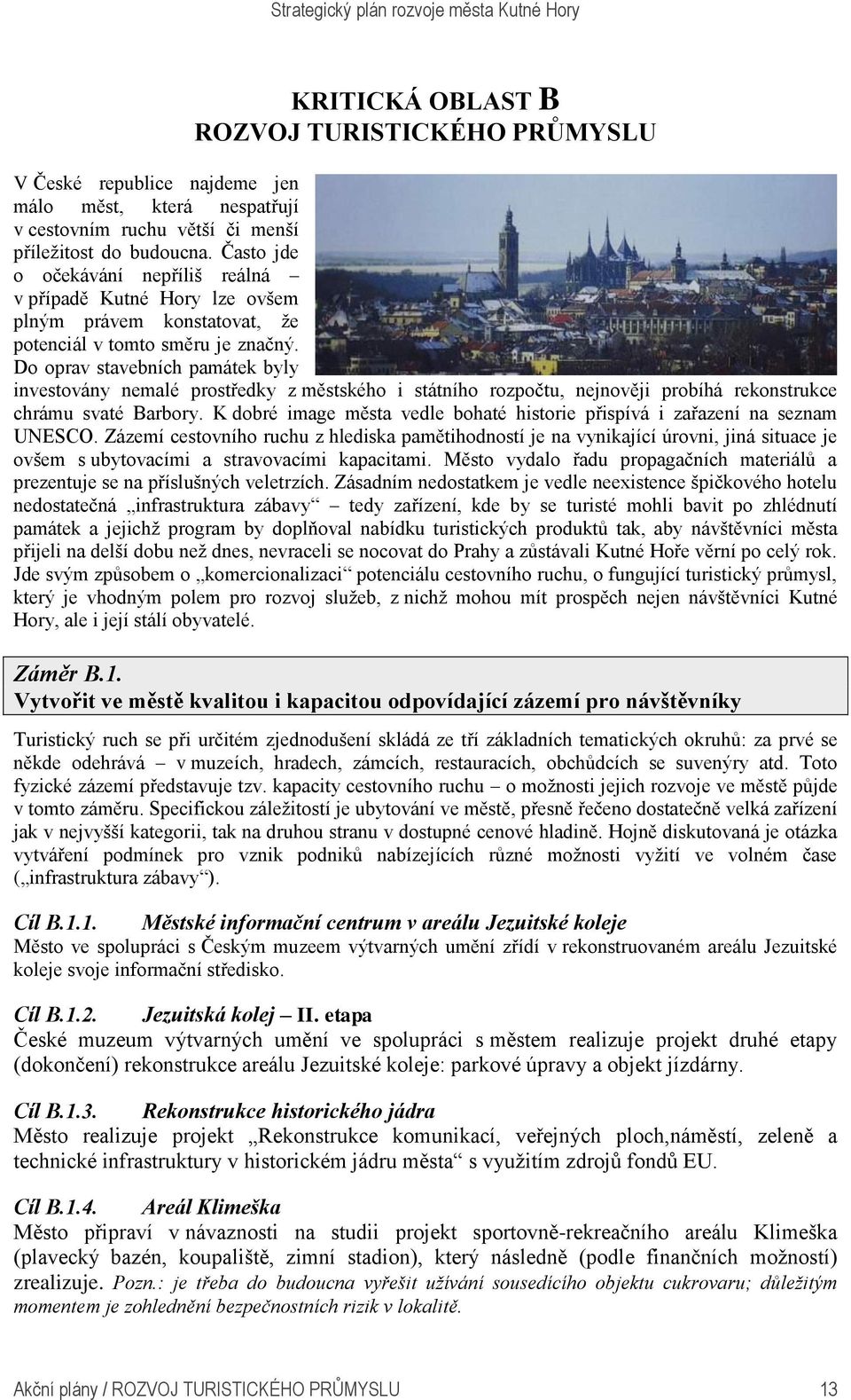 Do oprav stavebních památek byly investovány nemalé prostředky z městského i státního rozpočtu, nejnověji probíhá rekonstrukce chrámu svaté Barbory.