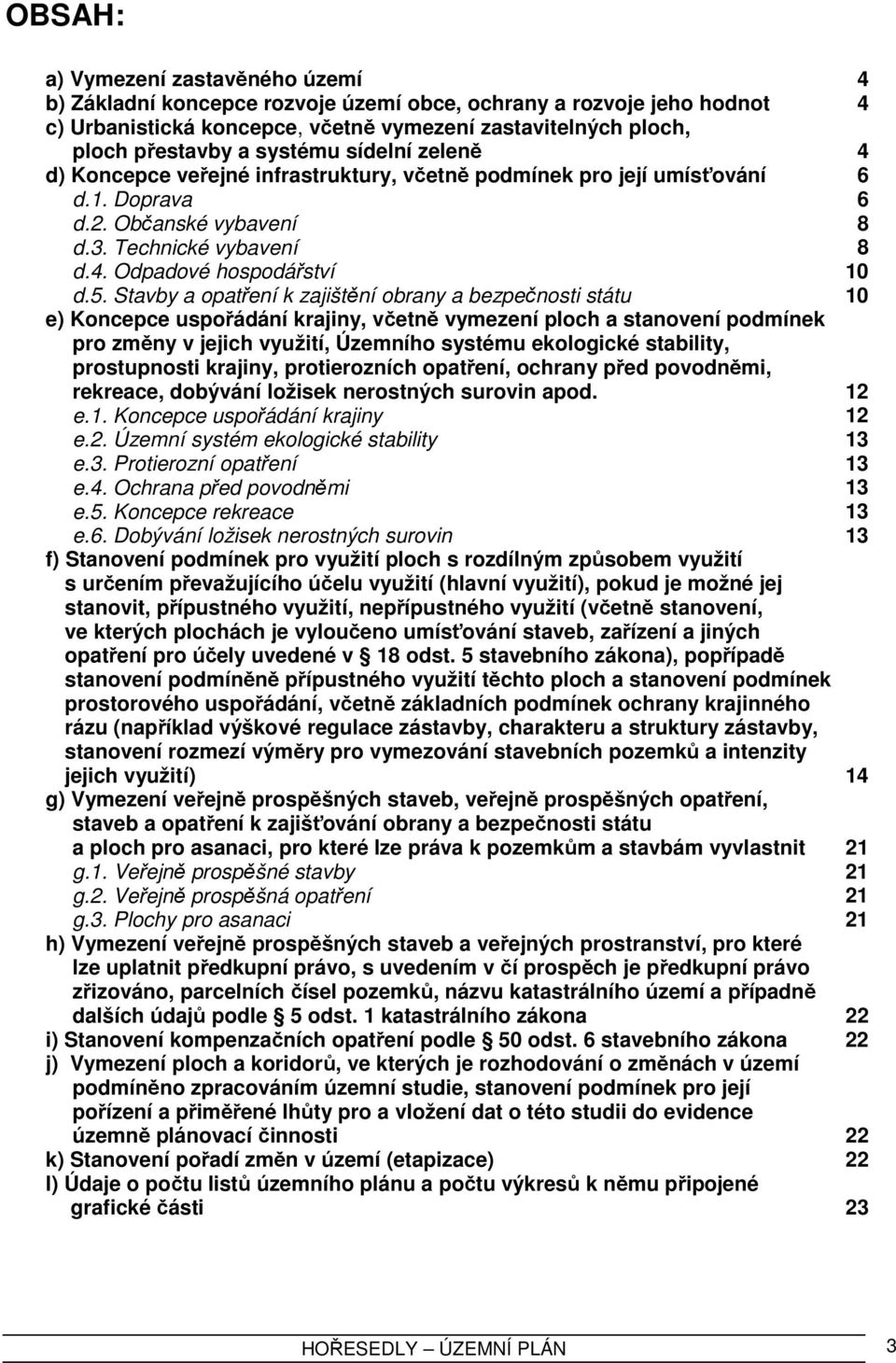 Stavby a opatření k zajištění obrany a bezpečnosti státu 10 e) Koncepce uspořádání krajiny, včetně vymezení ploch a stanovení podmínek pro změny v jejich využití, Územního systému ekologické