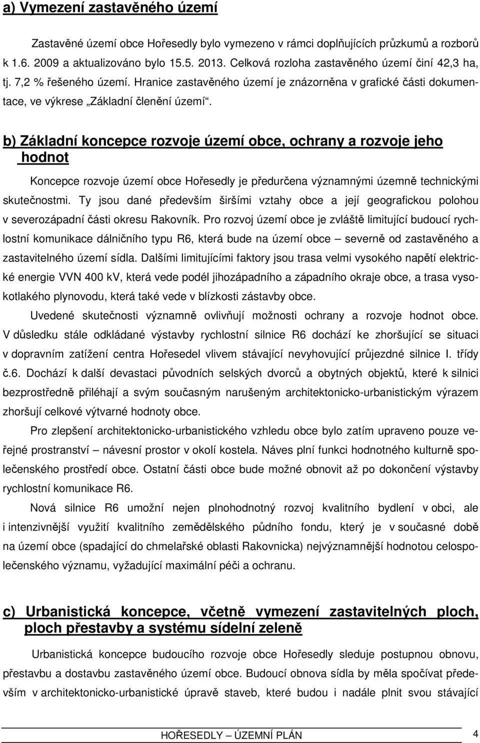 b) Základní koncepce rozvoje území obce, ochrany a rozvoje jeho hodnot Koncepce rozvoje území obce Hořesedly je předurčena významnými územně technickými skutečnostmi.