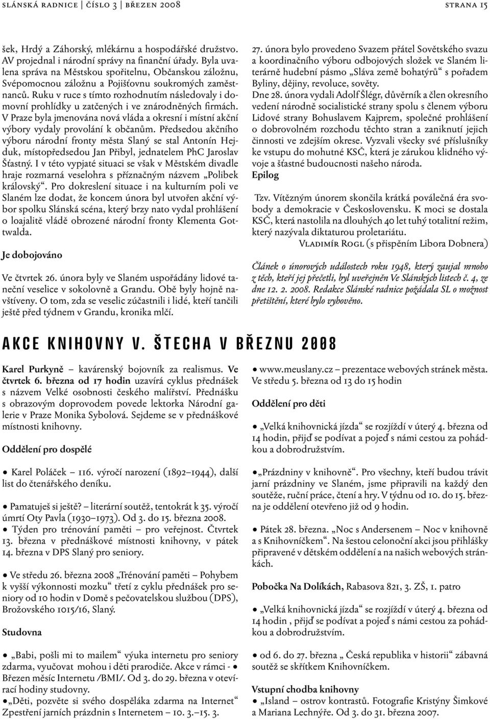 Ruku v ruce s tímto rozhodnutím následovaly i domovní prohlídky u zatčených i ve znárodněných firmách. V Praze byla jmenována nová vláda a okresní i místní akční výbory vydaly provolání k občanům.