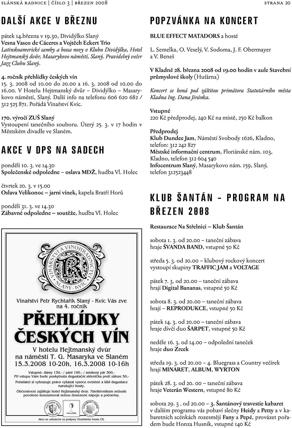 Pravidelný večer Jazz Clubu Slaný. 4. ročník přehlídky českých vín 15. 3. 2008 od 10.00 do 20.00 a 16. 3. 2008 od 10.00 do 16.00. V Hotelu Hejtmanský dvůr Dividýlko Masarykovo náměstí, Slaný.