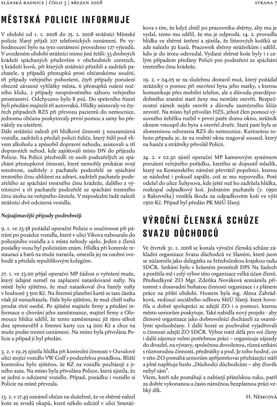 proti občanskému soužití, tři případy veřejného pohoršení, čtyři případy porušení obecně závazné vyhlášky města, 6 přestupků rušení nočního klidu, 2 případy neoprávněného záboru veřejného