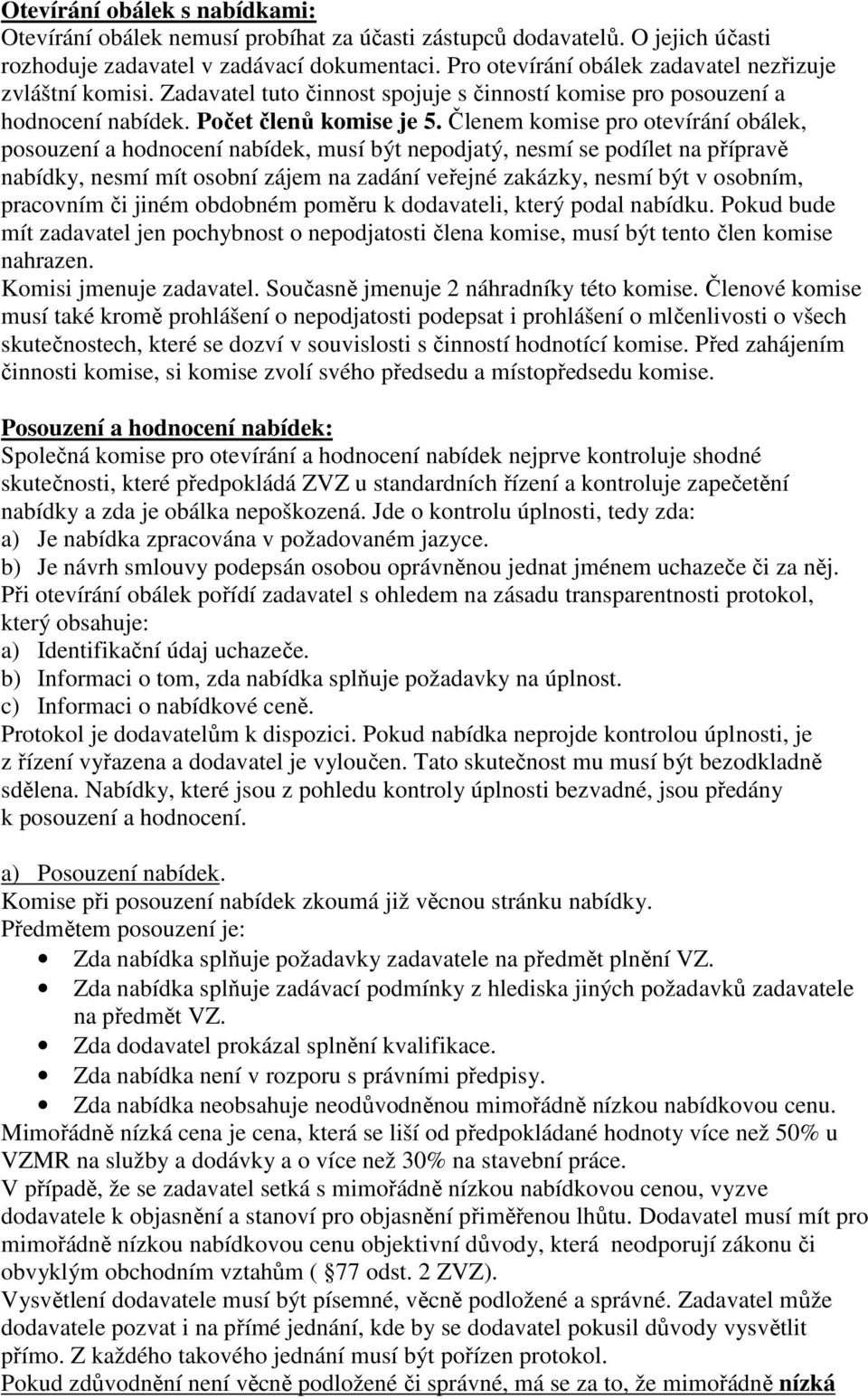 Členem komise pro otevírání obálek, posouzení a hodnocení nabídek, musí být nepodjatý, nesmí se podílet na přípravě nabídky, nesmí mít osobní zájem na zadání veřejné zakázky, nesmí být v osobním,