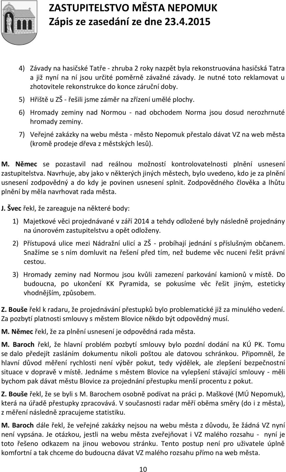 6) Hromady zeminy nad Normou - nad obchodem Norma jsou dosud nerozhrnuté hromady zeminy.