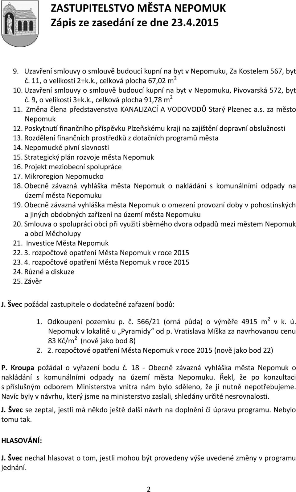 s. za město Nepomuk 12. Poskytnutí finančního příspěvku Plzeňskému kraji na zajištění dopravní obslužnosti 13. Rozdělení finančních prostředků z dotačních programů města 14.