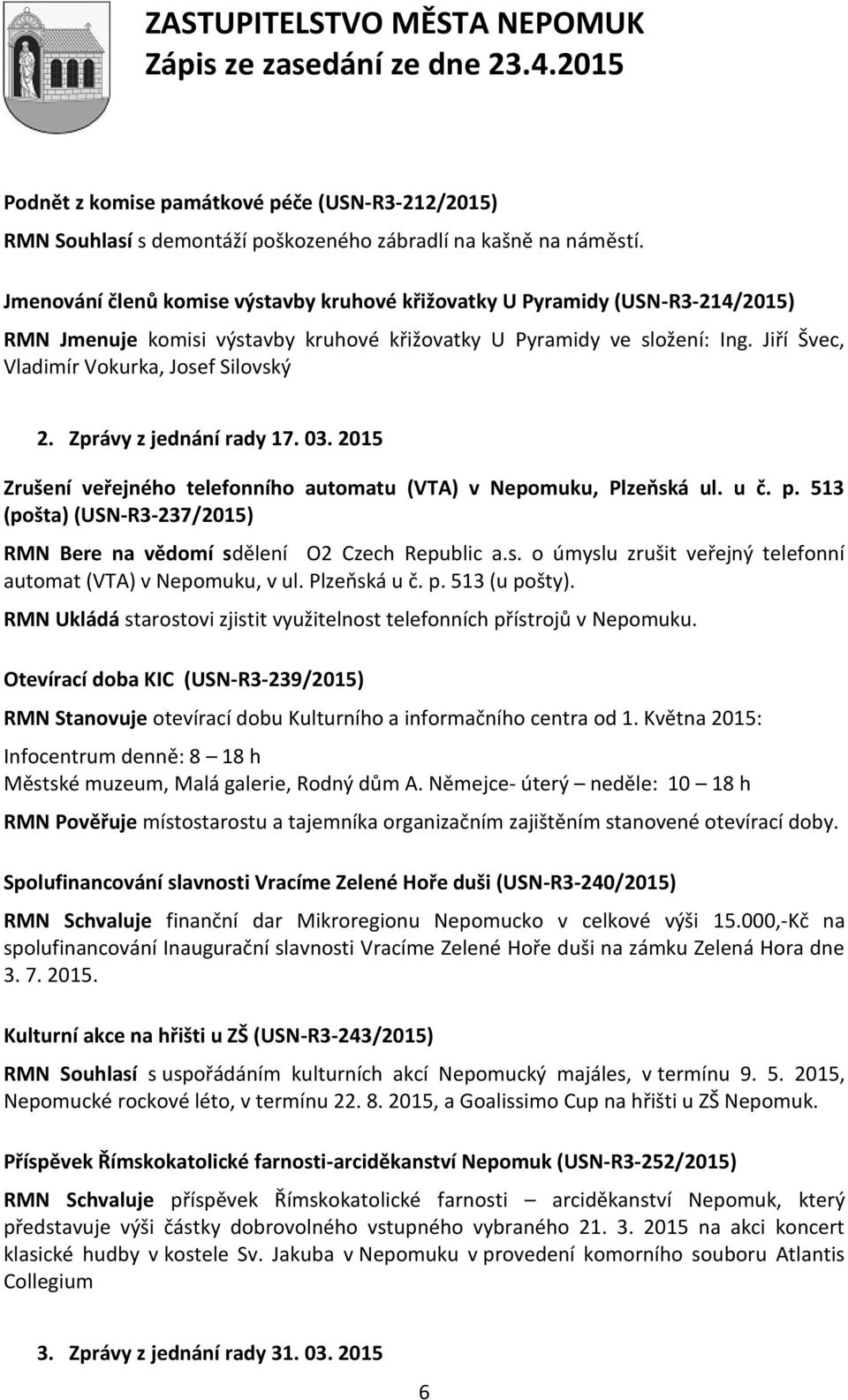 Jiří Švec, Vladimír Vokurka, Josef Silovský 2. Zprávy z jednání rady 17. 03. 2015 Zrušení veřejného telefonního automatu (VTA) v Nepomuku, Plzeňská ul. u č. p.